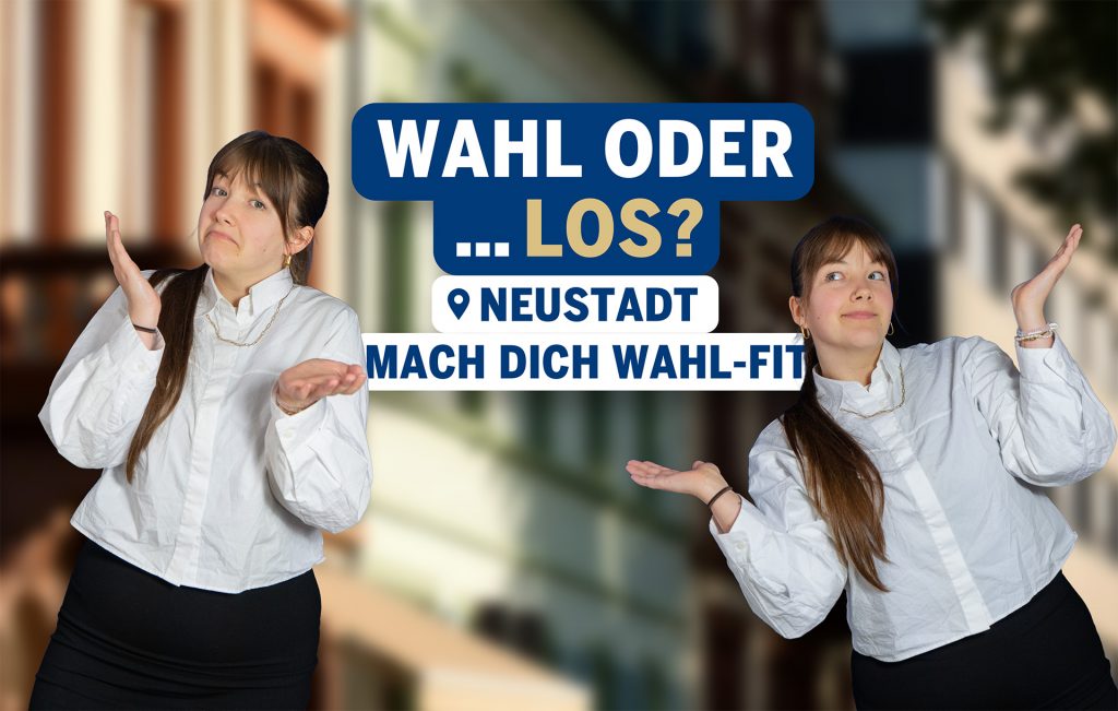 Ellie steht links und rechts im Bild und zeigen mit offenen Händen eine fragende Geste. In der Mitte befindet sich der Schriftzug „Wahl oder … los? Mach dich wahl-fit“. Im Hintergrund sind Fassaden in Neustadt an der Weinstraße.