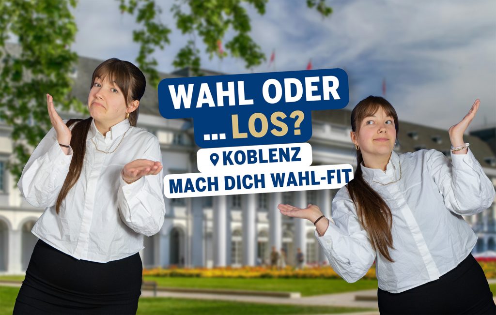 Ellie steht links und rechts im Bild und zeigen mit offenen Händen eine fragende Geste. In der Mitte befindet sich der Schriftzug „Wahl oder … los? Mach dich wahl-fit“. Im Hintergrund ist das Kurfürstliche Schloss Koblenz.